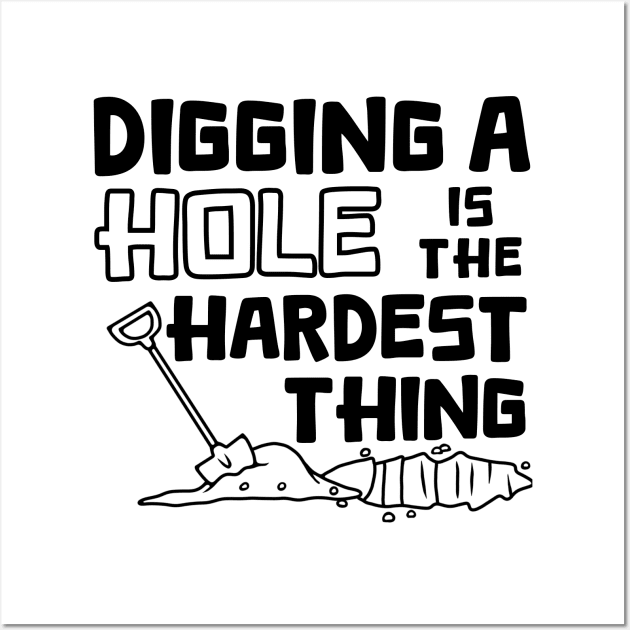 Digging A Hole Is The Hardest Thing Wall Art by Slightly Unhinged